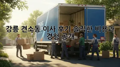 강릉 견소동 이사 후기: 솔직한 비용과 경험 공개!